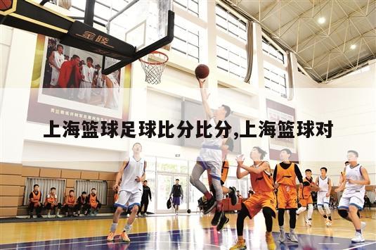 上海篮球足球比分比分,上海篮球对